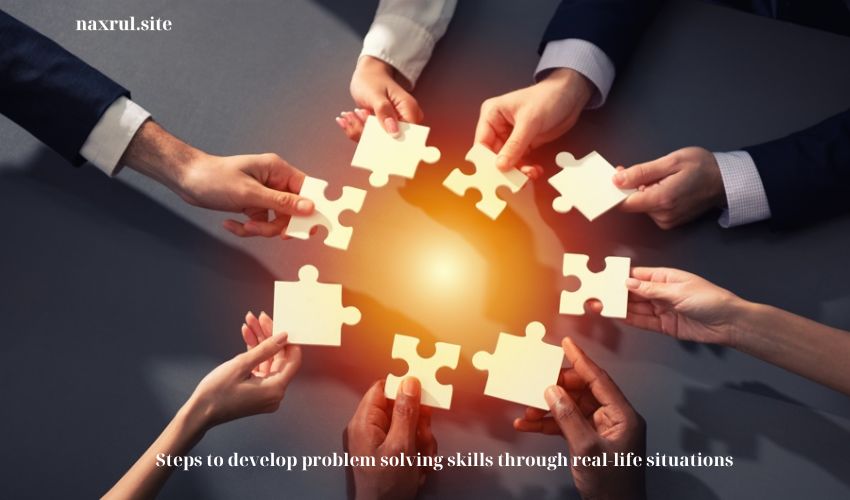 Steps to develop problem solving skills through real-life situations Steps to develop problem solving skills through real-life situations