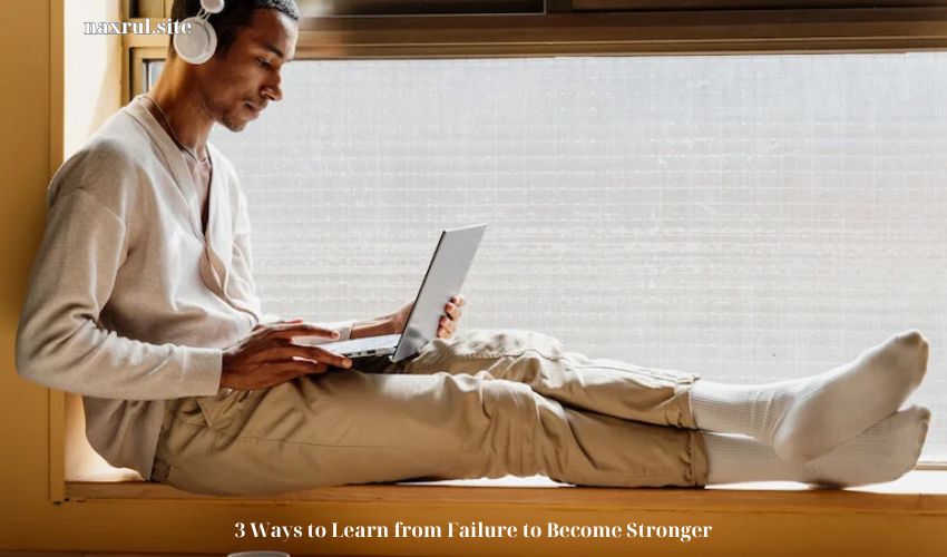 3 Ways to Learn from Failure to Become Stronger 3 Ways to Learn from Failure to Become Stronger