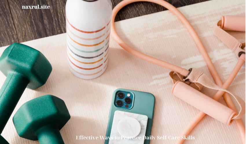 Effective Ways to Practice Daily Self-Care Skills