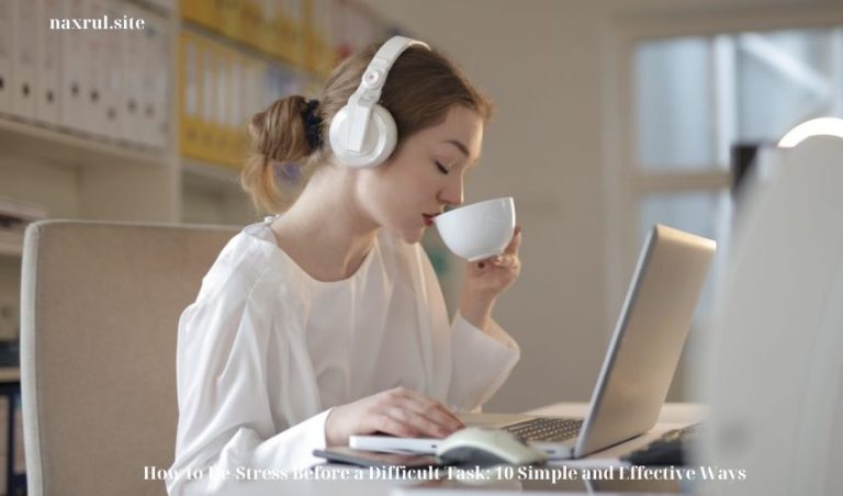 How to De-Stress Before a Difficult Task: 10 Simple and Effective Ways