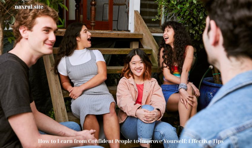 How to Learn from Confident People to Improve Yourself: Effective Tips