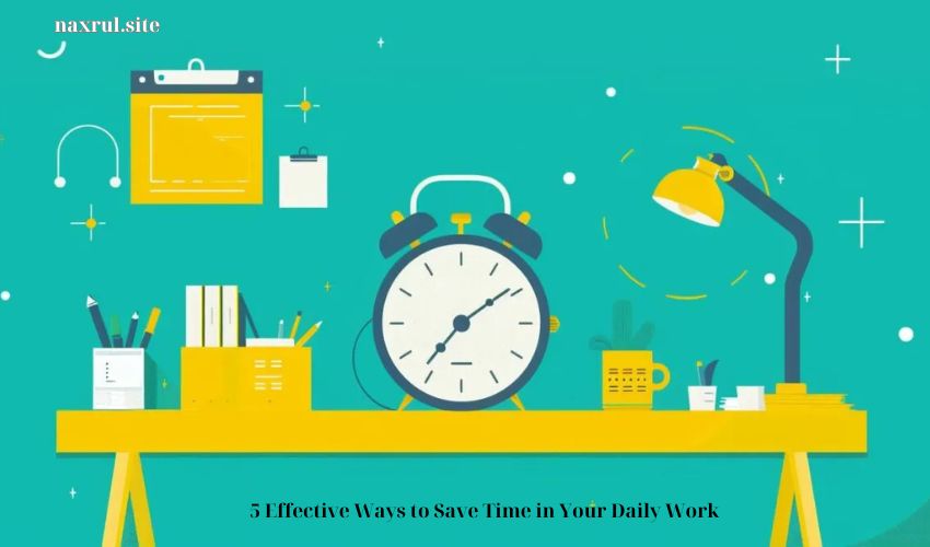 5 Effective Ways to Save Time in Your Daily Work