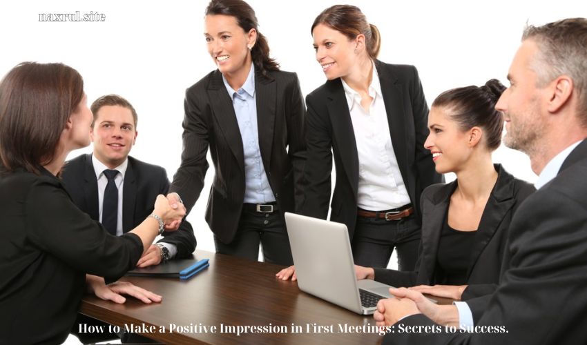 How to Make a Positive Impression in First Meetings: Secrets to Success.