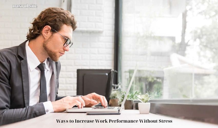 Ways to Increase Work Performance Without Stress